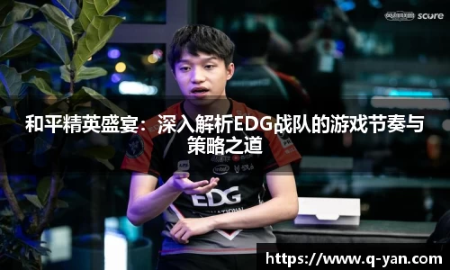 和平精英盛宴：深入解析EDG战队的游戏节奏与策略之道