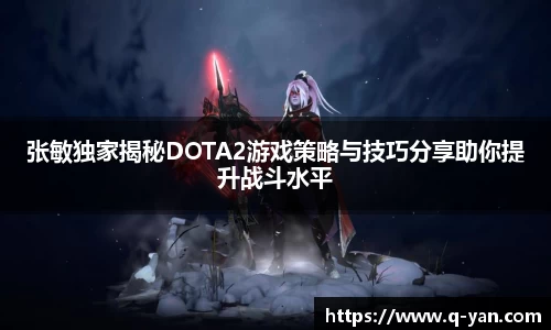 张敏独家揭秘DOTA2游戏策略与技巧分享助你提升战斗水平