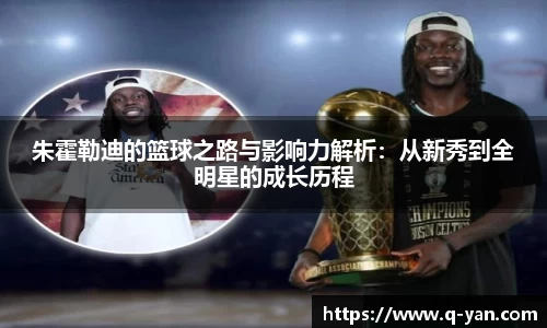 朱霍勒迪的篮球之路与影响力解析：从新秀到全明星的成长历程