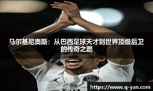 马尔基尼奥斯：从巴西足球天才到世界顶级后卫的传奇之路