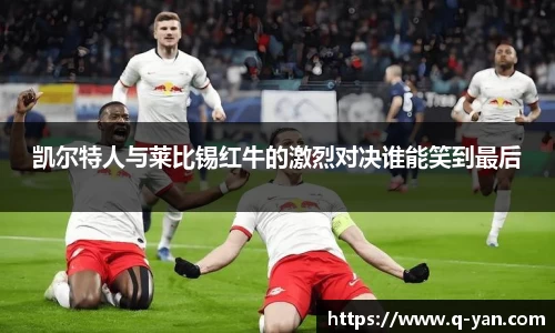 凯尔特人与莱比锡红牛的激烈对决谁能笑到最后