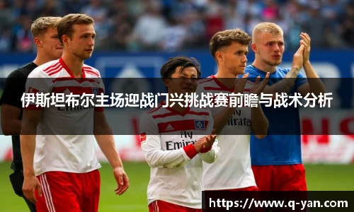 伊斯坦布尔主场迎战门兴挑战赛前瞻与战术分析