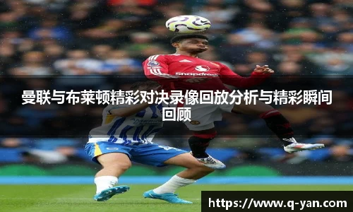 曼联与布莱顿精彩对决录像回放分析与精彩瞬间回顾